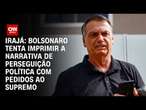 Irajá: Bolsonaro tenta imprimir a narrativa de perseguição política com pedidos ao Supremo | ARENA