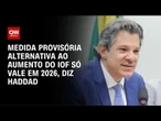 Haddad: Medida provisória alternativa do IOF só vale em 2026 | CNN PRIME TIME
