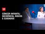 Câncer infantil: incidência, riscos e cuidados | CNN SINAIS VITAIS