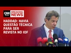 IOF: Não considerei exagerada reação do mercado, afirma Haddad | CNN NOVO DIA