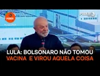 Lula Bolsonaro não tomou vacina e virou aquela coisa
