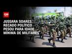 Jussara Soares: Recado político pesou para idade mínima de militares | CNN 360°