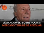 Mercado terá de se adequar, diz Lewandowski sobre caso PCC/CV