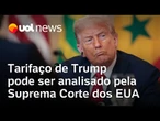 Tarifaço de Trump pode ser analisado pela Suprema Corte dos EUA em breve; Mariana Sanches explica