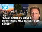 Brics devem ter bom senso para não afastar parceiros comerciais, aponta pesquisador | O POVO News