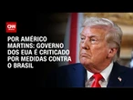 Análise: Governo dos EUA é criticado por medidas contra o Brasil | BASTIDORES CNN