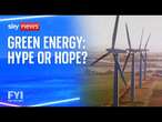 FYI: Is a future of green energy all hype or hope?