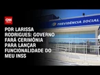 Governo fará cerimônia para lançar nova funcionalidade do “Meu INSS” | CNN 360º