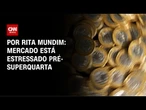 Análise: Mercado está estressado pré-superquarta | HORA H