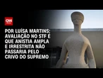 Análise: Avaliação no STF é que anistia ampla e irrestrita não passaria pelo crivo do Supremo | CNN