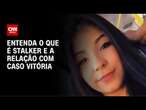 Stalking: neurocientista explica comportamento abusivo | LIVE CNN