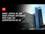 Pane no controle de tráfego aéreo afetou cerca de 150 voos em SP, diz diretor da Anac | CNN 360°