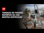 Tornado no Paraná causa destruição e deixa 5 mortos; repórter da CNN mostra estrago | AGORA CNN