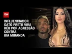 Justiça de SP torna Gato Preto réu por agressão contra Bia Miranda | CNN ARENA