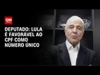 Lula é favorável ao CPF como número único, diz deputado | CNN 360º