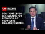 Hugo sobre Eduardo e Zambelli : Deputados devem ser julgados por regimento | LIVE CNN
