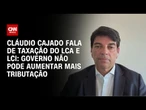 Deputado Cláudio Cajado repercute aumento do LCI e LCA | CNN NOVO DIA