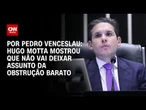Análise: Hugo Motta mostrou que não vai deixar assunto da obstrução barato | CNN ARENA