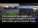 Copa do Mundo: Funcionários do estádio de Los Angeles fecham acordo que evita greve durante torneio