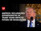 Américo: Declarações expansionistas de Trump visam impacto futuro em negociações | BASTIDORES CNN