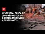 Terremotos na Venezuela deixam cerca de 250 prédios destruídos | HORA H