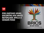 Encontro dos Brics reforçara apelo ao cessar-fogo | BASTIDORES CNN