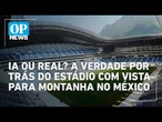 Copa 2026: Conheça o estádio mexicano cercado por montanha | O POVO NEWS