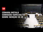 Câmara instala comissão especial sobre isenção do IR nesta terça-feira (6) | LIVE CNN