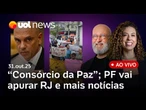Moraes vai ao Rio de Janeiro; 'Consórcio da Paz'; PF fará apuração própria e mais notícias ao vivo