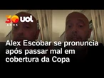 Jornalista Alex Escobar atualiza estado de saúde após passar mal ao vivo durante a Copa do Mundo