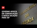 Governo aposta em comunicação e busca solução para IOF | CNN PRIME TIME