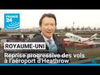 Royaume-Uni : reprise progressive des vols à l'aéroport d'Heathrow • FRANCE 24