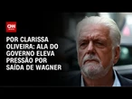 Ala do governo eleva pressão por saída de Jaques Wagner | LIVE CNN