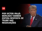 Mercado também espera resposta de Trump nas negociações | BASTIDORES CNN