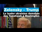 Zelensky - Trump : Le leader ukrainien demande des Tomhawk à Washington • FRANCE 24