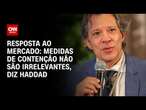 Resposta do mercado: Medidas de contenção não são irrelevantes, diz Haddad | CNN 360°