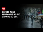 Previsão do tempo: alerta para temporais no Rio Grande do Sul | CNN NOVO DIA