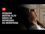 Pesquisa mostra alto índice de depressão na menopausa | LIVE CNN