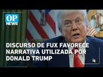 Discurso de Fux favorece narrativa utilizada por Donald Trump | O POVO News