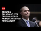 Eduardo pede para seguidores agradecerem Trump após taxa imposta ao Brasil | LIVE CNN