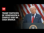 Donald Trump participa de homenagem a Charlie Kirk na Casa Branca | CNN 360º
