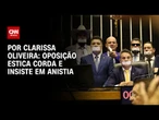 Análise: Oposição estica corda e insiste em anistia | LIVE CNN