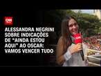 Alessandra Negrini sobre indicações de “Ainda Estou Aqui” ao Oscar: vamos vencer tudo | AGORA CNN