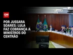 Lula faz cobrança a ministros do Centrão | CNN PRIME TIME