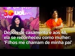 'Meus filhos me chamam de minha pai': ela se reconheceu como mulher aos 48