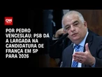 Análise: PSB dá a largada na candidatura de França em SP para 2026 | BASTIDORES CNN