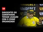 Polícia acha ligação de dirigentes do Corinthians com PCC | CNN PRIME TIME
