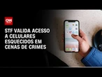 STF valida acesso sem autorização judicial a celulares esquecidos em cenas de crimes | CNN NOVO DIA