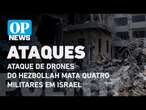 Ataque de drones do Hezbollah mata quatro militares e fere 61 pessoas em Israel l O POVO NEWS