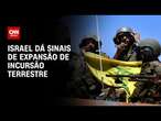 Israel dá sinais de expansão de incursão terrestre | BASTIDORES CNN